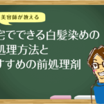 自宅でできる白髪染めの前処理方法とおすすめの前処理剤